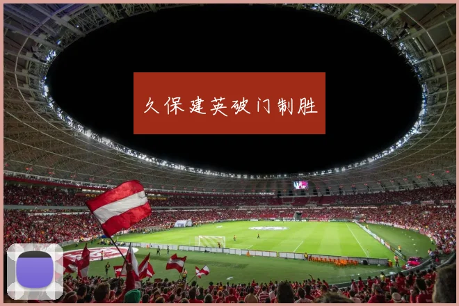 久保建英破门制胜