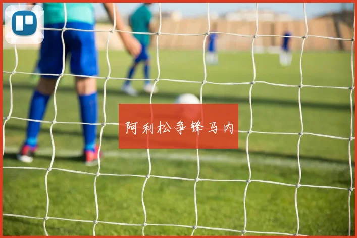 阿利松争锋马内