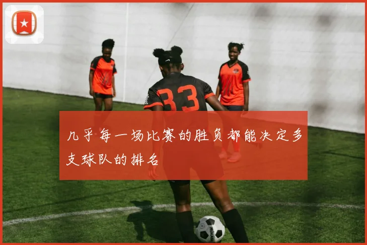 几乎每一场比赛的胜负都能决定多支球队的排名