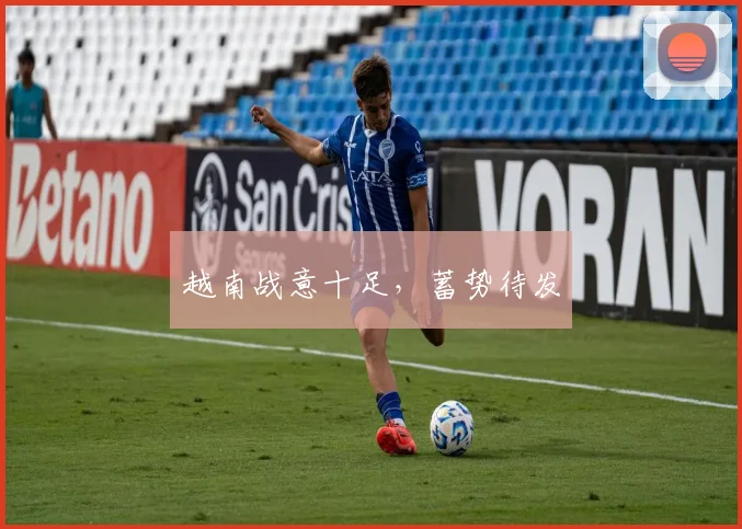 越南战意十足，蓄势待发