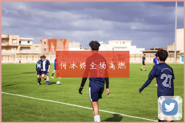 何冰娇全场高燃