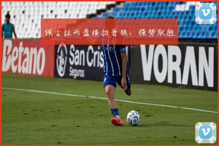 佩古拉两盘横扫晋级，强势取胜