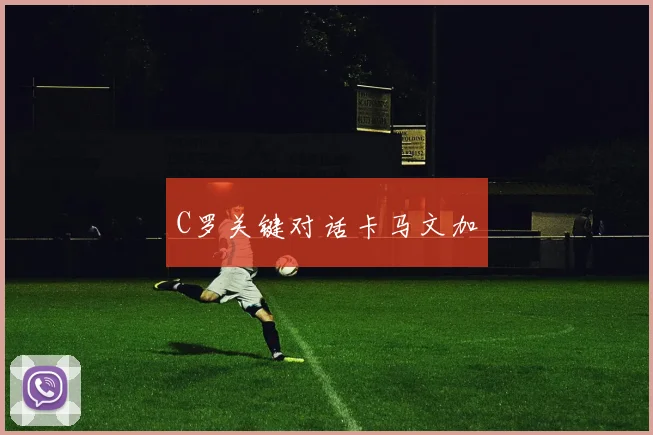 C罗关键对话卡马文加