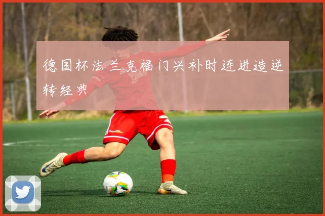 德国杯法兰克福门兴补时连进造逆转经典